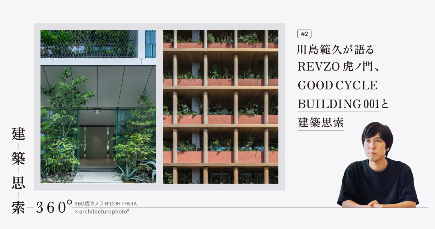 【シリーズ・建築思索360°】第2回 川島範久が語る“REVZO虎ノ門”・“GOOD CYCLE BUILDING 001”と“建築思索 ...